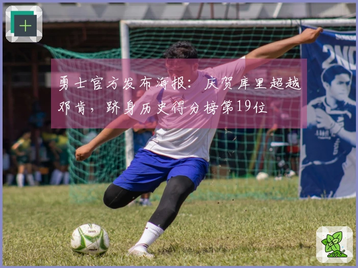 勇士官方发布海报：庆贺库里超越邓肯，跻身历史得分榜第19位