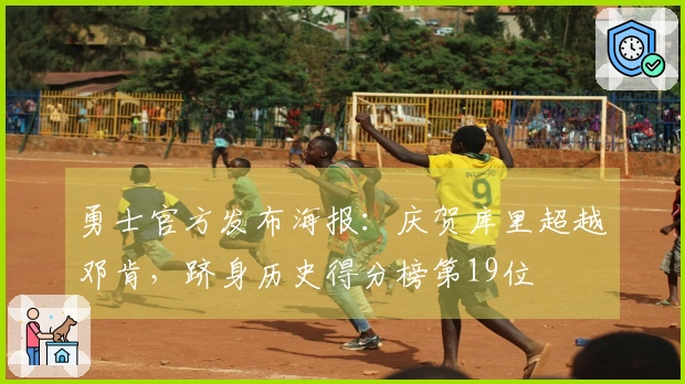 勇士官方发布海报：庆贺库里超越邓肯，跻身历史得分榜第19位