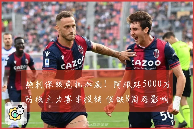 热刺保级危机加剧！阿根廷5000万防线主力赛季报销 伤缺8周恐影响世界杯参赛