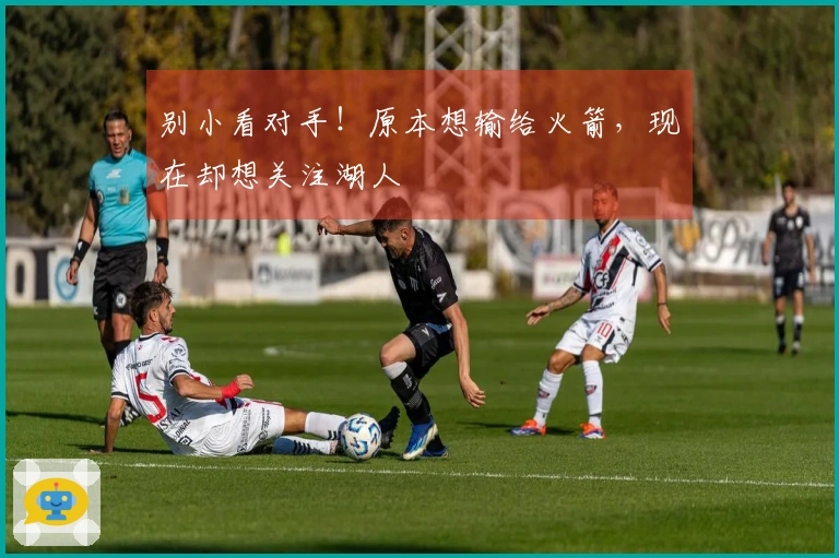 别小看对手！原本想输给火箭，现在却想关注湖人